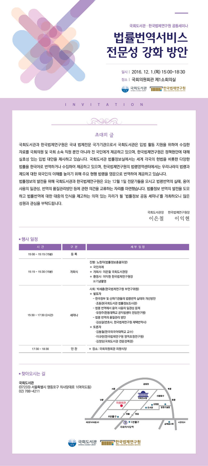 국회도서관 - 한국법제연구원 공동세미나
법률번역서비스 전문성 강화 방안
프로그램
한국정부 및 산하기관들의 법령번역 실태와 개선방안
법령 번역에서 용어 사용의 일관성 문제