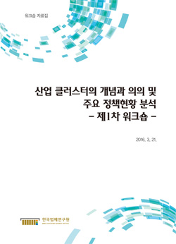 산업 클러스터의 개념과 의의 및 주요 정책현황 분석 - 제1차 워크숍 -