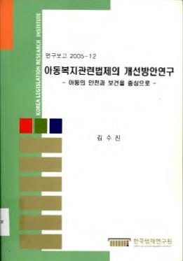 아동복지관련법제의 개선방안연구 - 아동의 안전과 보건을 중심으로 -