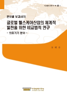 글로벌 헬스케어산업의 체계적 발전을 위한 비교법적 연구 - 의료기기 분야 -