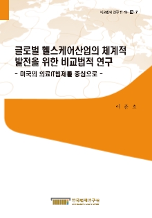 글로벌 헬스케어산업의 체계적 발전을 위한 비교법적 연구- 미국의 의료IT법제를 중심으로 -