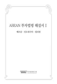 ASEAN 투자법령 해설서 I - 베트남 · 인도네시아 · 필리핀 -