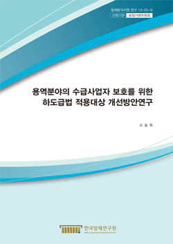 용역분야의 수급사업자 보호를 위한 하도급법 적용대상 개선방안연구