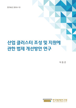 산업 클러스터 조성 및 지원에 관한 법제 개선방안 연구