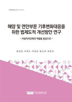 해양 및 연안부문 기후변화대응을 위한 법제도적 개선방안 연구 - 지방자치단체의 역할을 중심으로 -