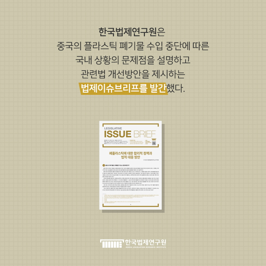 한국법제연구원은 중구의 플라스틱 폐기물 수입 중단에 따른 국내 상화의 문제점을 설명하고 관련법 개선방안을 제시하는 법제이슈브리프를 발간했다.