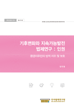 기후변화와 지속가능 법제연구: 인권 - 환경이주민의 법적 지위 및 보호 -