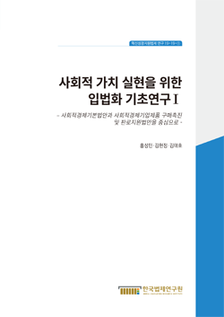 사회적 가치 실현을 위한 입법화 기초연구 l - 사회적경제기본법안과 사회적경제기업제품 구매촉진 및 판로지원법안을 중심으로 -