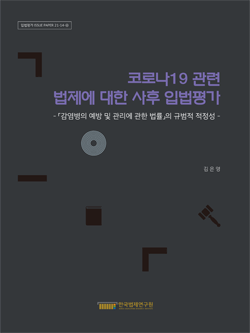 코로나19 관련 법제에 대한 사후 입법평가 - 「감염병의 예방 및 관리에 관한 법률」의 규범적 적정성 -