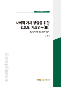 사회적 가치 창출을 위한 E.S.G. 기초연구(Ⅲ) -컴플라이언스 제도 활성화 방안-