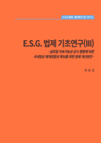 E.S.G. 법제 기초연구(Ⅲ): 글로벌 지속가능성 공시 통합에 따른 국내법상 체계정합성 확보를 위한 법제 개선방안